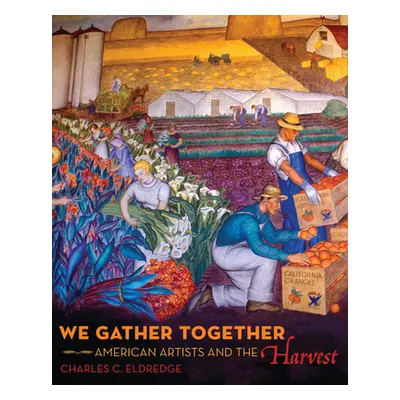 "We Gather Together: American Artists and the Harvest" - "" ("Eldredge Charles C.")