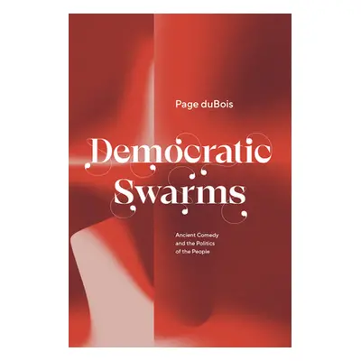 "Democratic Swarms: Ancient Comedy and the Politics of the People" - "" ("DuBois Page")