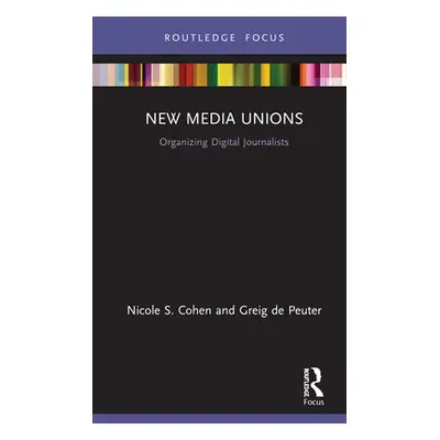 "New Media Unions: Organizing Digital Journalists" - "" ("Cohen Nicole S.")