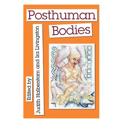 "Posthuman Bodies" - "" ("Halberstam Judith M.")