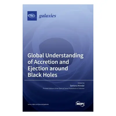 "Global Understanding of Accretion and Ejection around Black Holes" - "" ("Mondal Santanu")