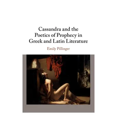 "Cassandra and the Poetics of Prophecy in Greek and Latin Literature" - "" ("Pillinger Emily")