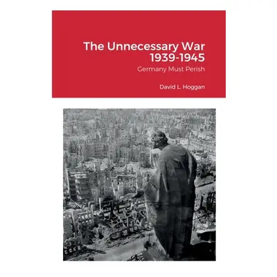 "The Unnecessary War 1939-1945: Germany Must Perish" - "" ("Hoggan David")