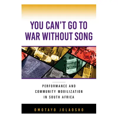 "You Can't Go to War Without Song: Performance and Community Mobilization in South Africa" - "" 