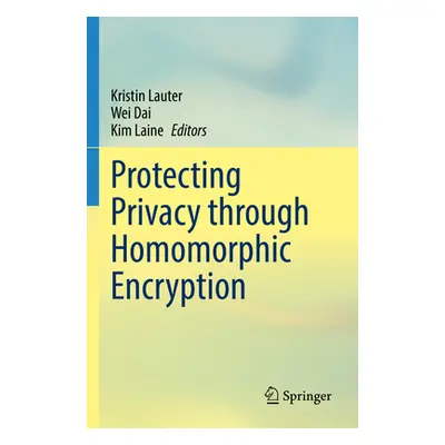 "Protecting Privacy Through Homomorphic Encryption" - "" ("Lauter Kristin")