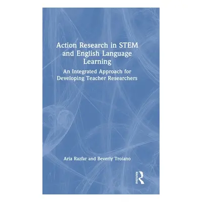 "Action Research in STEM and English Language Learning: An Integrated Approach for Developing Te