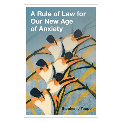 "A Rule of Law for Our New Age of Anxiety" - "" ("Toope Stephen J.")