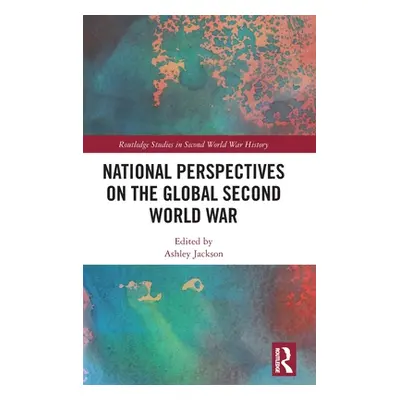 "National Perspectives on the Global Second World War" - "" ("Jackson Ashley")