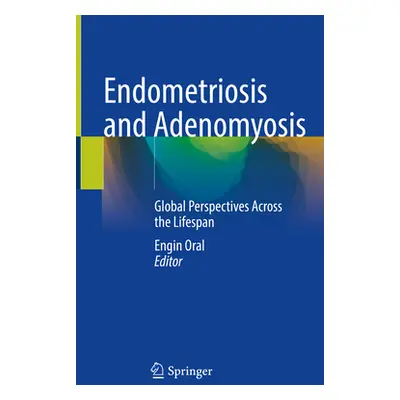 "Endometriosis and Adenomyosis: Global Perspectives Across the Lifespan" - "" ("Oral Engin")