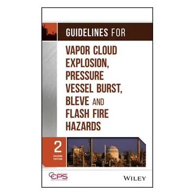 "Guidelines for Vapor Cloud Explosion, Pressure Vessel Burst, Bleve, and Flash Fire Hazards" - "