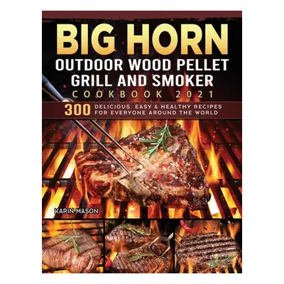 "BIG HORN OUTDOOR Wood Pellet Grill & Smoker Cookbook 2021: 300 Delicious, Easy & Healthy Recipe