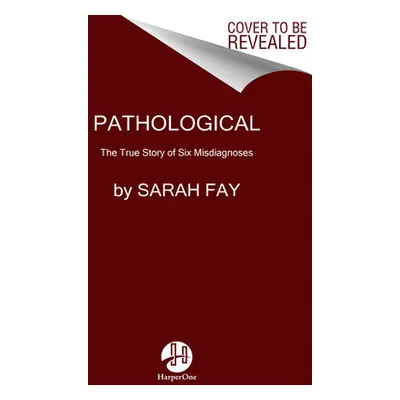 "Pathological: The True Story of Six Misdiagnoses" - "" ("Fay Sarah")