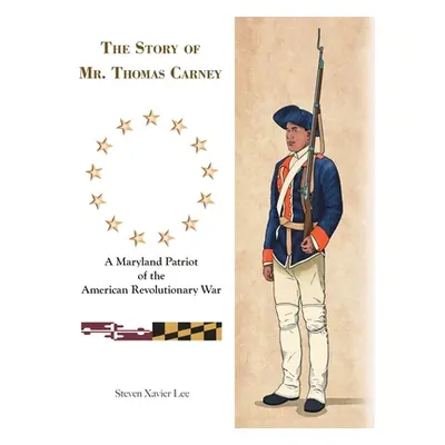 "The Story of Mr. Thomas Carney: A Maryland Patriot of the American Revolutionary War" - "" ("Le