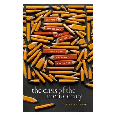 "The Crisis of the Meritocracy: Britain's Transition to Mass Education Since the Second World Wa