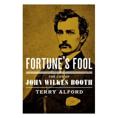 "Fortune's Fool: The Life of John Wilkes Booth" - "" ("Alford Terry")