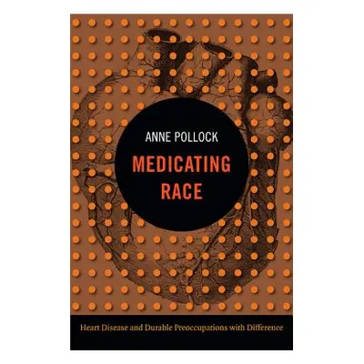 "Medicating Race: Heart Disease and Durable Preoccupations with Difference" - "" ("Pollock Anne"