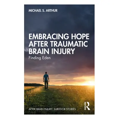 "Embracing Hope After Traumatic Brain Injury: Finding Eden" - "" ("Arthur Michael S.")