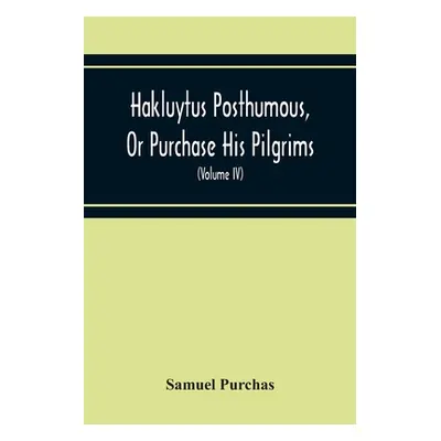 "Hakluytus Posthumous, Or Purchase His Pilgrims: Containing A History Of The World In Sea Voyage