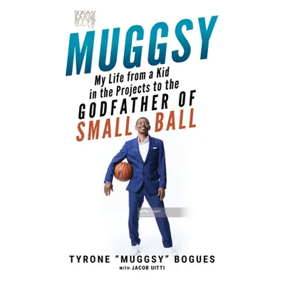 "Muggsy: My Life from a Kid in the Projects to the Godfather of Small Ball" - "" ("Bogues Muggsy