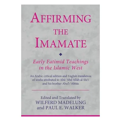 "Affirming the Imamate: Early Fatimid Teachings in the Islamic West: An Arabic critical edition 