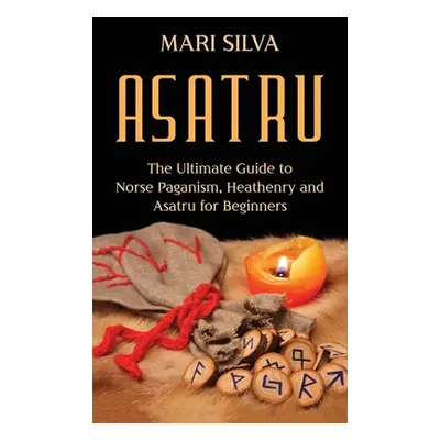 "Asatru: The Ultimate Guide to Norse Paganism, Heathenry, and Asatru for Beginners" - "" ("Silva