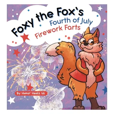 "Foxy the Fox's Fourth of July Firework Farts: A Funny Picture Book For Kids and Adults About a 