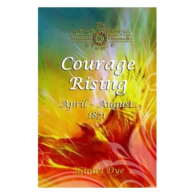 "Courage Rising: (# 16 in The Bregdan Chronicles Historical Fiction Romance Series)" - "" ("Dye 