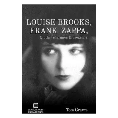 "Louise Brooks, Frank Zappa, & Other Charmers & Dreamers" - "" ("Graves Tom")