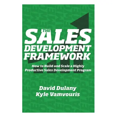 "The Sales Development Framework: How to Build and Scale a Highly Productive Sales Development P