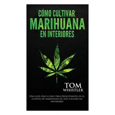 "Cmo cultivar marihuana en interiores: Una gua paso a paso para principiantes en el cultivo de m