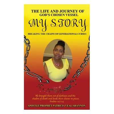 "The Life and Journey of God's Chosen Vessel My Story: Breaking the Chains of Generational Curse