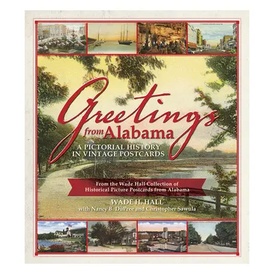 "Greetings from Alabama: A Pictorial History in Vintage Postcards: From the Wade Hall Collection