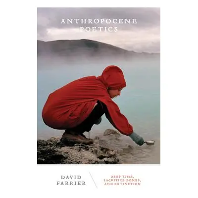 "Anthropocene Poetics: Deep Time, Sacrifice Zones, and Extinctionvolume 50" - "" ("Farrier David