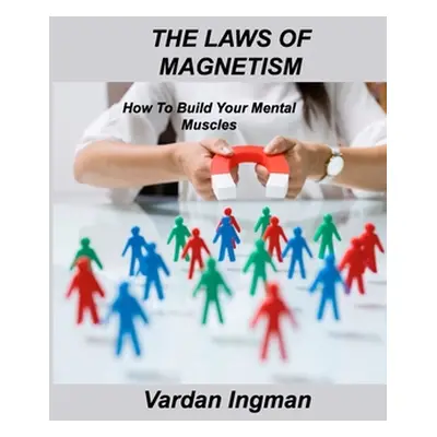 "The Laws of Magnetism: How To Build Your Mental Muscles" - "" ("Ingman Vardan")