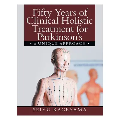 "Fifty Years of Clinical Holistic Treatment for Parkinson's: A Unique Approach" - "" ("Kageyama 