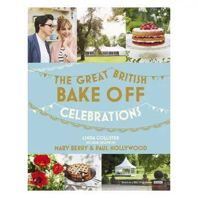 Great British Bake Off: Celebrations - With Recipes from the 2015 Series (Collister Linda)