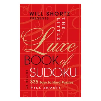 "Will Shortz Presents the Little Luxe Book of Sudoku: 335 Easy to Hard Puzzles" - "" ("Shortz Wi