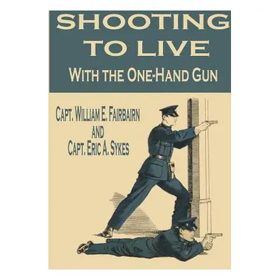 "Shooting to Live With the One-Hand Gun" - "" ("E. Fairbairn Capt William")