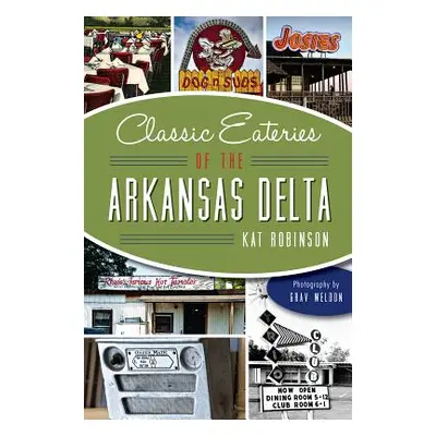 "Classic Eateries of the Arkansas Delta" - "" ("Robinson Kat")