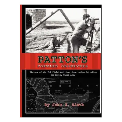 "Patton's Forward Observers: History of the 7th Field Artillery Observation Battalion, XX Corps,