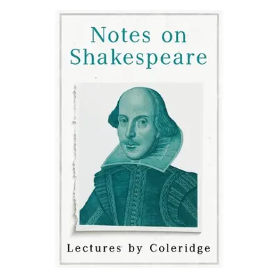 "Notes on Shakespeare - Lectures by Coleridge" - "" ("Coleridge Samuel Taylor")