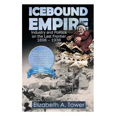 "Icebound Empire: Industry and Politics on the Last Frontier 1898 - 1938" - "" ("Clark J. H.")