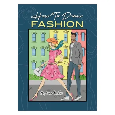 "How To Draw Fashion: A beginner's guide to creating sketches of women's and men's fashion" - ""