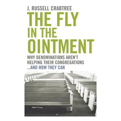 "The Fly in the Ointment: Why Denominations Aren't Helping Their Congregations...and How They Ca