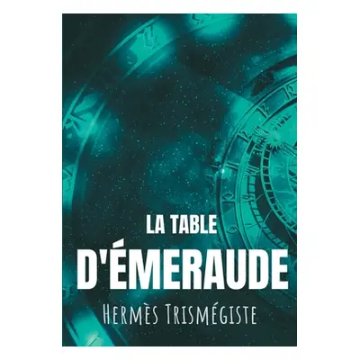 "La Table d'meraude: L'crit fondateur de l'alchimie moderne par Herms Trismgiste, suivi du comme