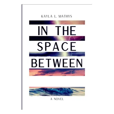 "In the Space Between" - "" ("Mathys Kayla L.")