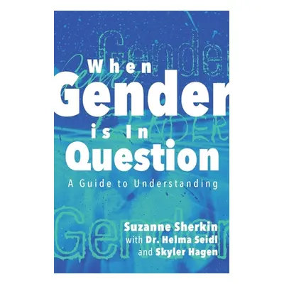 "When Gender is in Question: A Guide to Understanding" - "" ("Sherkin Suzanne")