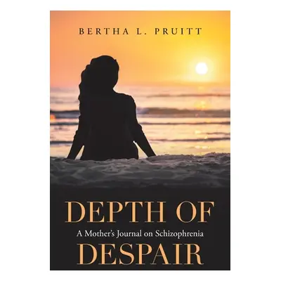 "Depth of Despair: A Mother's Journal on Schizophrenia" - "" ("Pruitt Bertha L.")