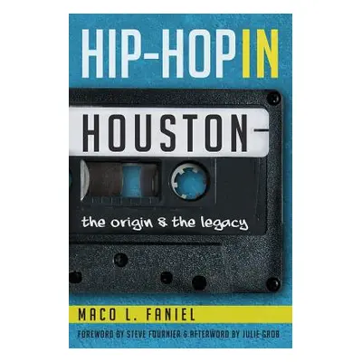 "Hip Hop in Houston: The Origin and the Legacy" - "" ("Faniel Maco L.")