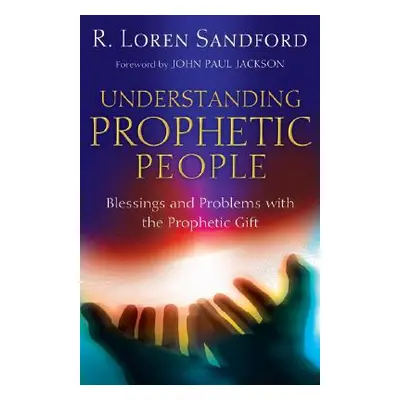 "Understanding Prophetic People: Blessings and Problems with the Prophetic Gift" - "" ("Sandford